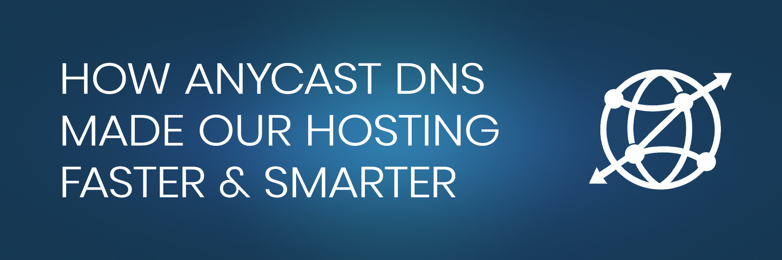 Illustration featuring a blue background with a network globe icon and the title 'How Anycast DNS Made Our Hosting Faster & Smarter'—highlighting DNS-based hosting improvements through Anycast routing for improved speed, resilience, and smart traffic distribution.